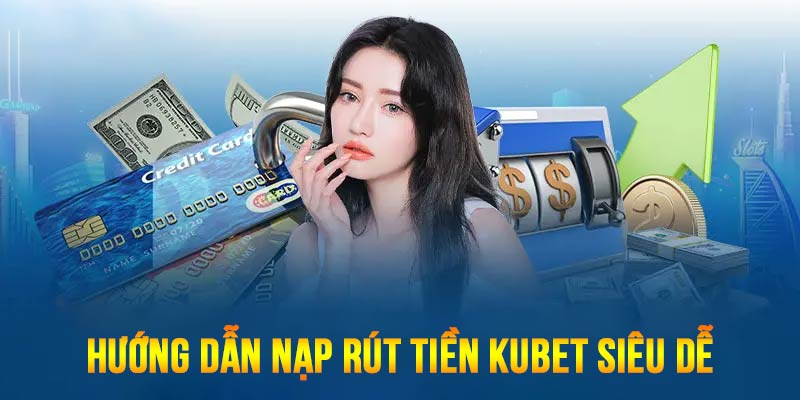 Hướng dẫn nạp tiền Kubet